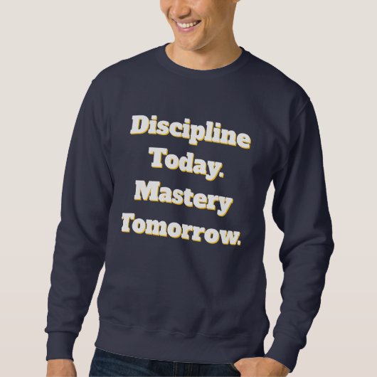 Discipline Today Mastery Tomorrow Sweatshirt (Voorkant)