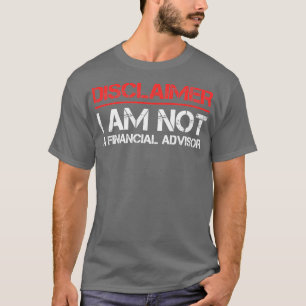 Disclaimer ik ben geen financieel adviseur t-shirt