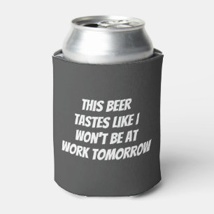 Dit bier smaakt alsof ik morgen niet op het werk b blikjeskoeler