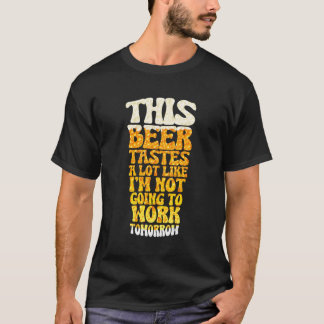 Dit bier smaakt veel alsof ik niet ga werken t-shirt