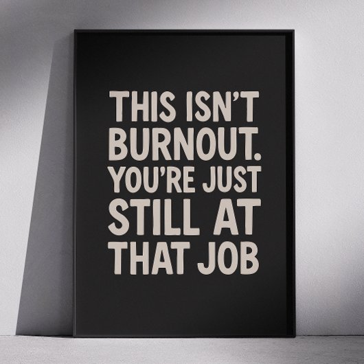 Dit is een burn-out. Je bent gewoon nog steeds bij Poster
