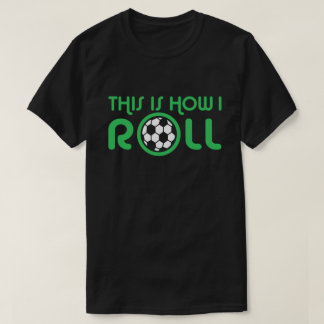 Dit is hoe ik voetbal kan rollen t-shirt