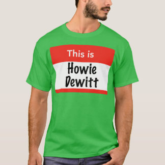 Dit is Howie Dewitt T-shirt