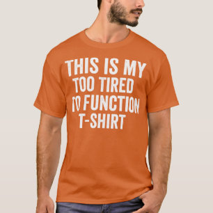 Dit is mijn te moe om te functioneren t-shirt