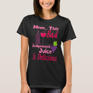 Dit slechte oordeel Juice is heerlijke wijn T-shirt