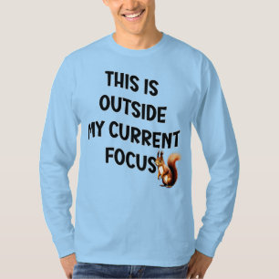 Dit valt buiten mijn huidige focus eekhoorn t-shirt