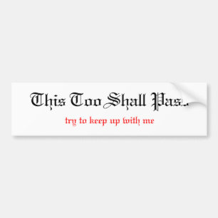Dit zal ook passeren, tenzij je kunt bijhouden... bumpersticker