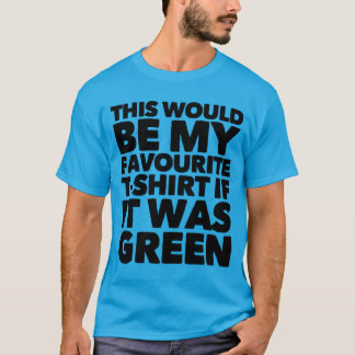 Dit zou mijn favoriete T-shirt zijn als het groen 