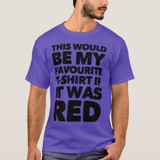 Dit zou mijn favoriete T-shirt zijn als het rood w