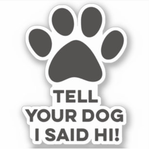 Dites à votre chien que j'ai dit son autocollant