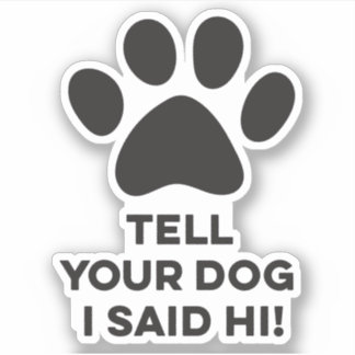 Dites à votre chien que j'ai dit son autocollant