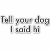 Dites à votre chien que j'ai dit son autocollant (Devant)