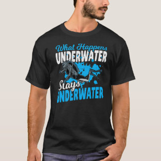 Diving Scuba Diver What Happens Underwater Stays U T-shirt