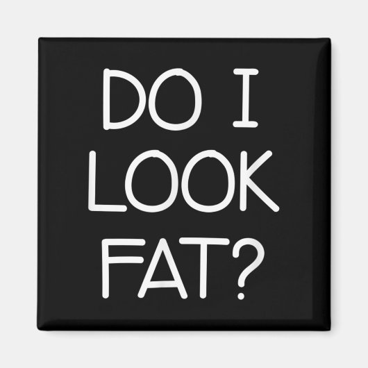Do I Look Fat, Funny, Jokes, Sarcastic Sayings Magneet (Voorkant)