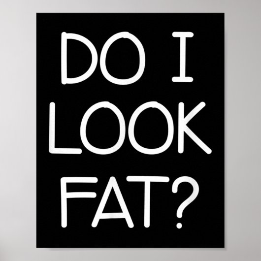 Do I Look Fat, Funny, Jokes, Sarcastic Sayings Poster (Voorkant)