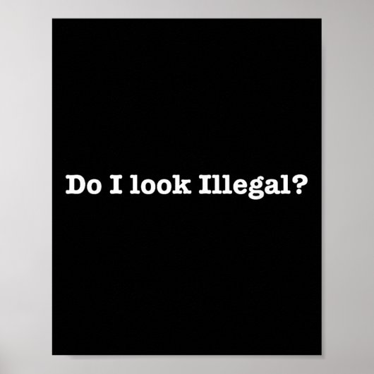 Do I Look Illegal Litical Racial Immigrant Stateme Poster (Voorkant)
