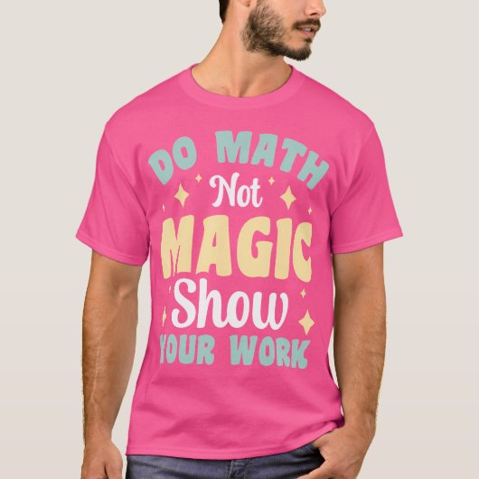 Do Math Not Magic Show Your Work T-shirt (Voorkant)