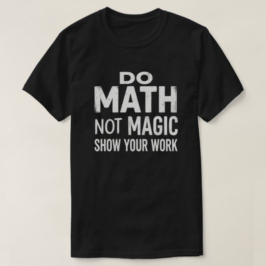 Do Math Not Magic Show Your Work T-Shirt (Design devant)