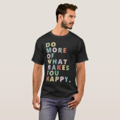 Do more of what makes you happy t-shirt (Voorkant volledig)