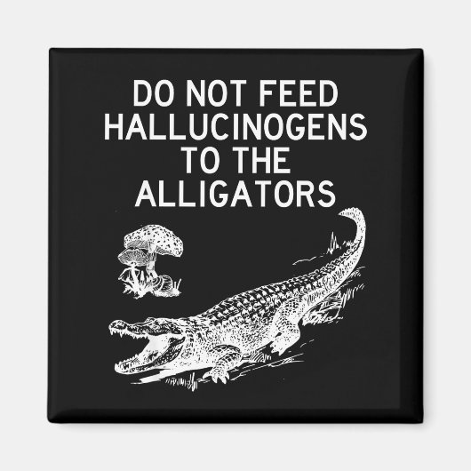 Do Not Feed Hallucinogens To The Alligators Funny  Magneet (Voorkant)