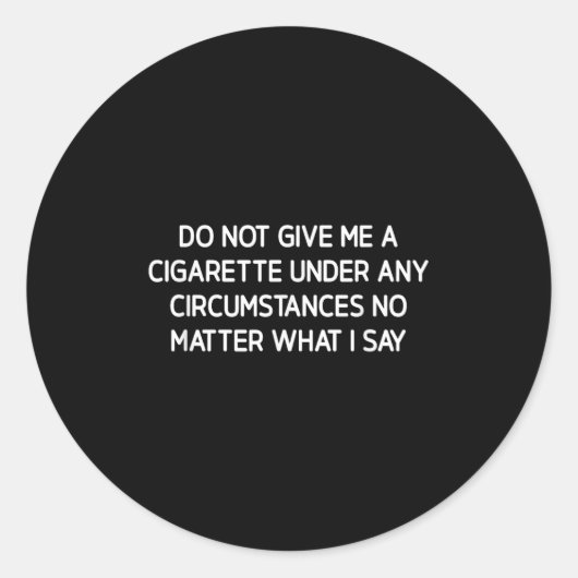 Do Not Give Me A Cigarette, Funny, Jokes, Sarcasti Ronde Sticker (Voorkant)