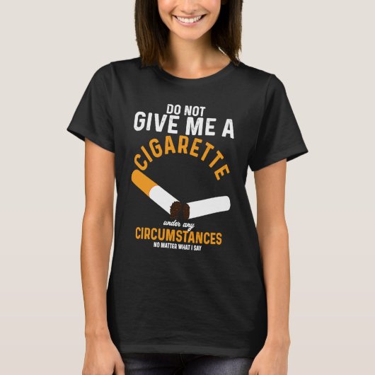 Do Not Give Me Cigarette Under Any Circumstances T-shirt (Voorkant)