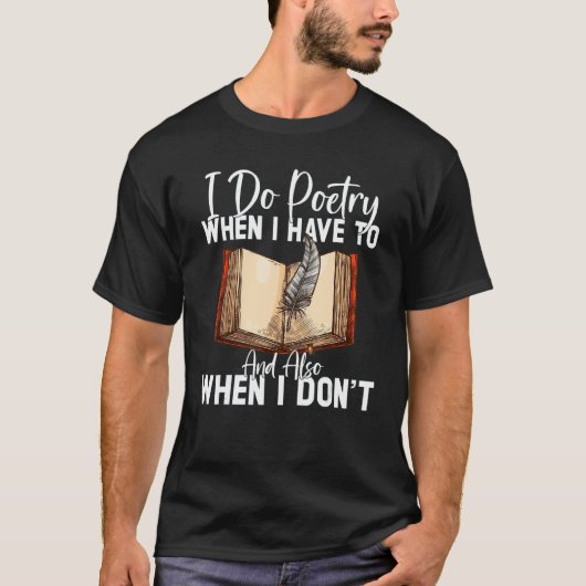 Do Poetry When I Have To And Also Poet Poetry T-shirt (Voorkant)