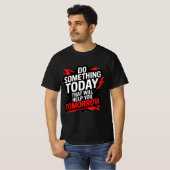 Do Something Today That Will Help You Tomorrow – T-shirt (Voorkant volledig)
