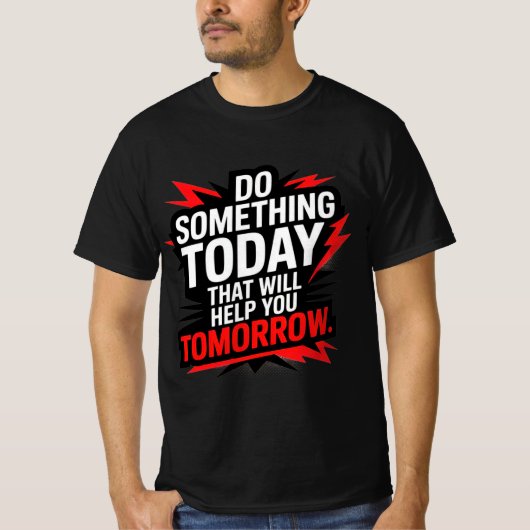 Do Something Today That Will Help You Tomorrow – T-shirt (Voorkant)