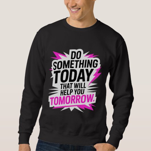 Do Something Today That Will Help You Tomorrow – Trui (Voorkant)