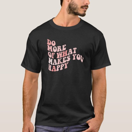 Do What Makes You Happy 1 T-shirt (Voorkant)