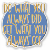 Do What You Always Did Recovery Slogan Sticker (Voorkant)