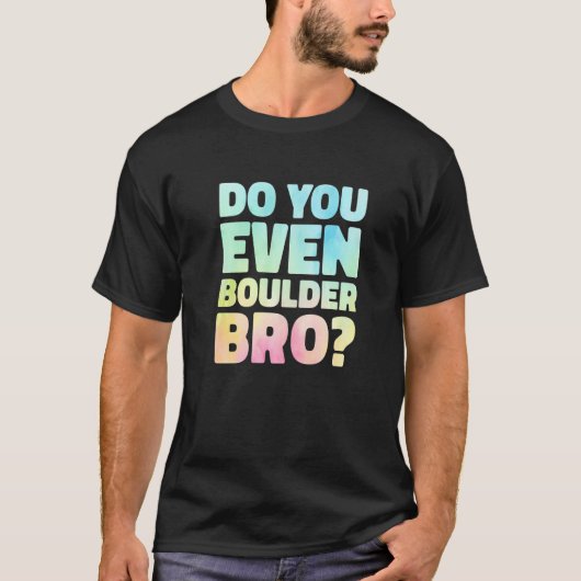 Do You Even Boulder Bro Rock Climbing Bouldering C T-shirt (Voorkant)