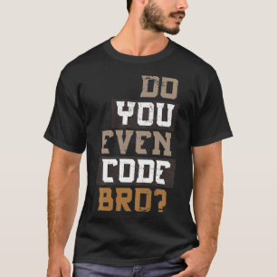 Do You Even Code Bro Programmer T-shirt