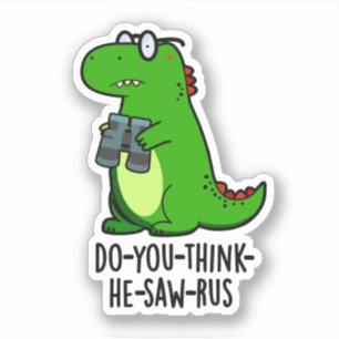 Do-you-think-he-zaag-rus Funny Dinosaur Pun Sticker