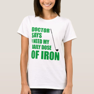 Doctor zegt dagelijkse dosis ijzer t-shirt