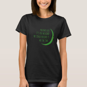 Doe alsof het weekend sarcasme woordspeling is t-shirt