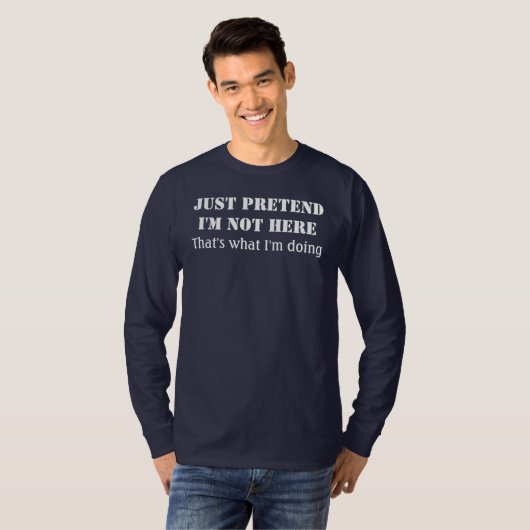Doe gewoon alsof ik hier niet ben t-shirt (Voorkant volledig)