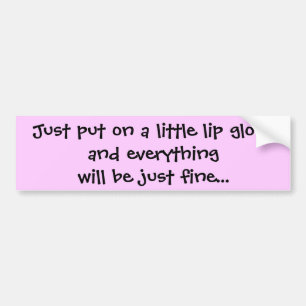 Doe gewoon een lippenglossarium en alles... bumpersticker