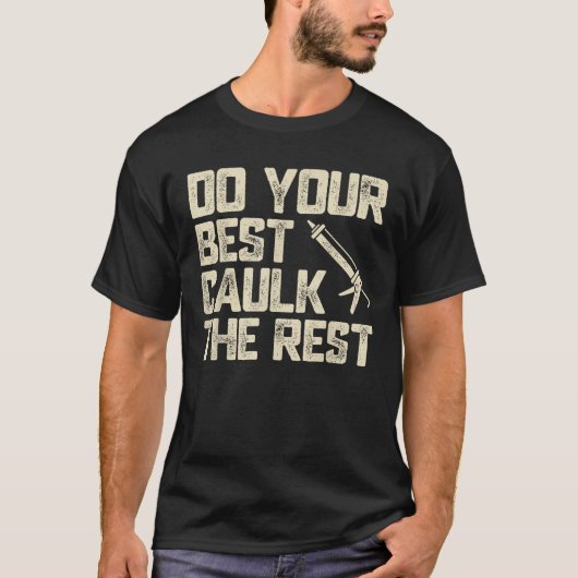 Doe het beste Caulk de rest Grappig Caulking Caulk T-shirt (Voorkant)