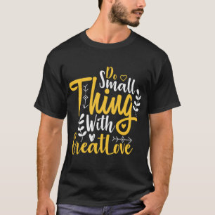 Doe iets kleins met grote liefde t-shirt