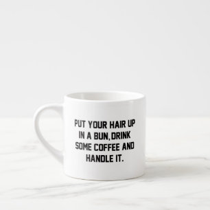 Doe je haar omhoog, Drink wat koffie, pak het aan Espresso Kop