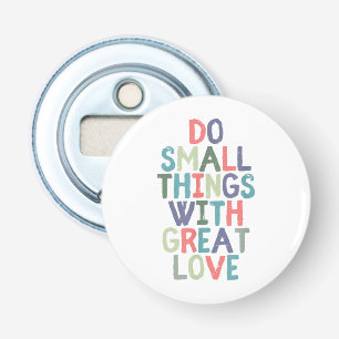 Doe kleine dingen met een geweldige liefdesquote button flesopener