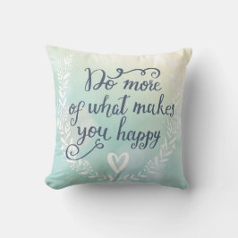 Doe meer van wat je gelukkig maakt kussen
