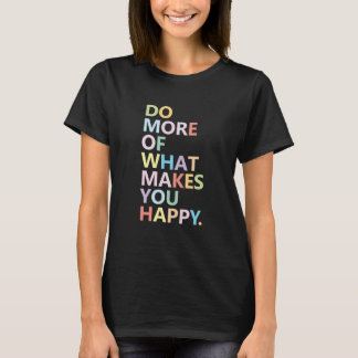 Doe meer van wat je gelukkig maakt t-shirt