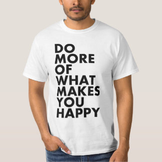 Doe meer van wat je gelukkig maakt. T-shirt