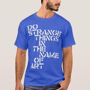Doe vreemde dingen in de naam van de kunst t-shirt