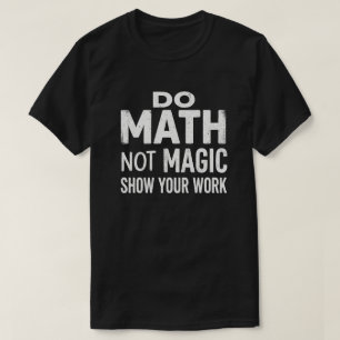 Doe Wiskunde Niet Magie Toon Je Werk T-Shirt
