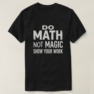 Doe Wiskunde Niet Magie Toon Je Werk T-Shirt