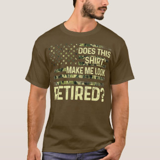 Does This Make Me Look Retired Military Retireme T-shirt
